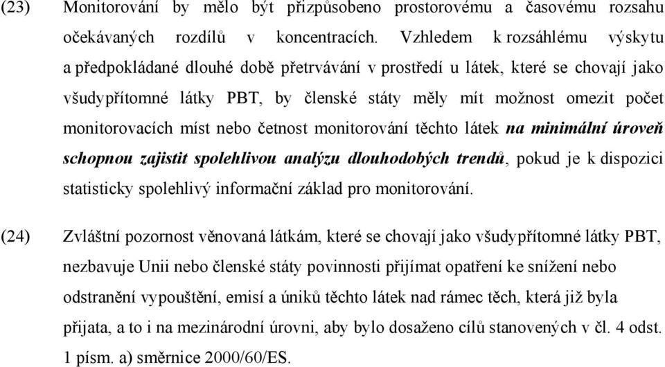 míst nebo četnost monitorování těchto látek na minimální úroveň schopnou zajistit spolehlivou analýzu dlouhodobých trendů, pokud je k dispozici statisticky spolehlivý informační základ pro