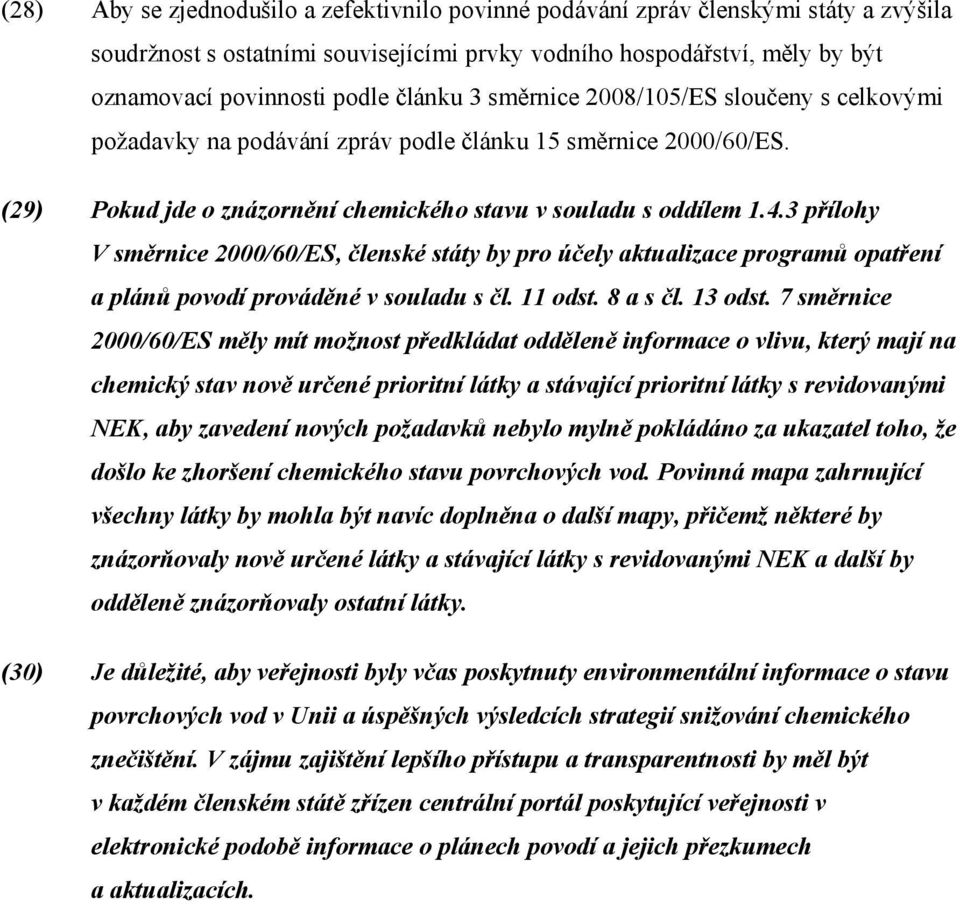 3 přílohy V směrnice 2000/60/ES, členské státy by pro účely aktualizace programů opatření a plánů povodí prováděné v souladu s čl. 11 odst. 8 a s čl. 13 odst.