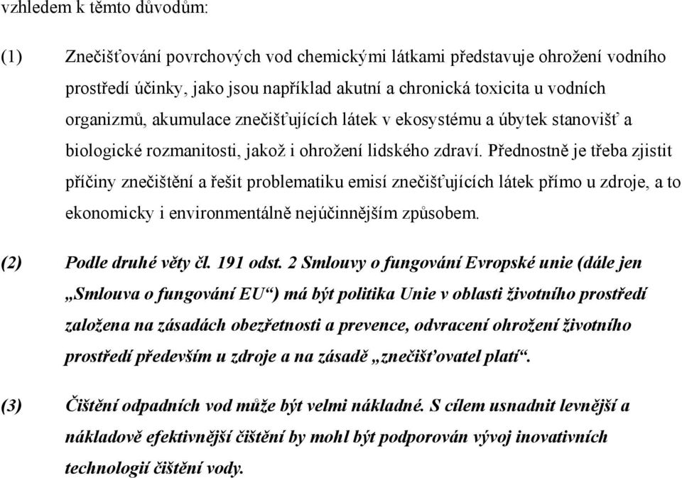 Přednostně je třeba zjistit příčiny znečištění a řešit problematiku emisí znečišťujících látek přímo u zdroje, a to ekonomicky i environmentálně nejúčinnějším způsobem. (2) Podle druhé věty čl.