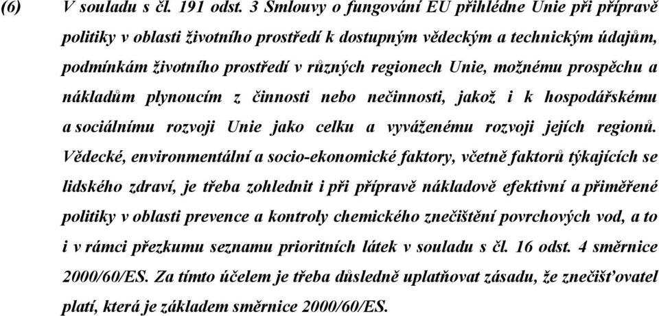 prospěchu a nákladům plynoucím z činnosti nebo nečinnosti, jakož i k hospodářskému a sociálnímu rozvoji Unie jako celku a vyváženému rozvoji jejích regionů.