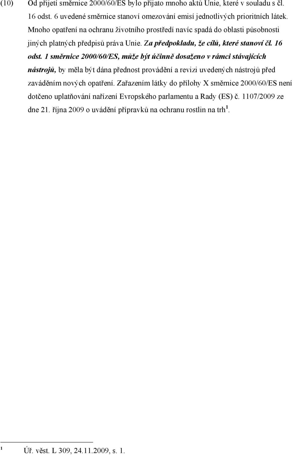 1 směrnice 2000/60/ES, může být účinně dosaženo v rámci stávajících nástrojů, by měla být dána přednost provádění a revizi uvedených nástrojů před zaváděním nových opatření.