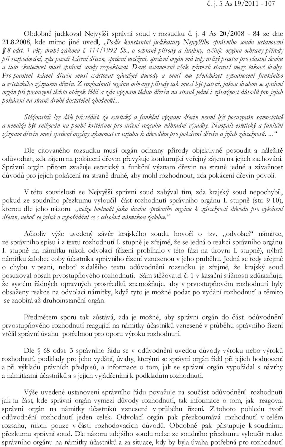 , o ochraně přírody a krajiny, svěřuje orgánu ochrany přírody při rozhodování, zda povolí kácení dřevin, správní uvážení, správní orgán má tedy určitý prostor pro vlastní úvahu a tuto skutečnost musí