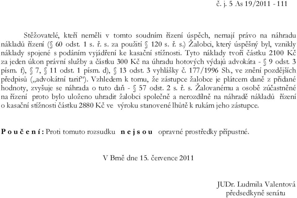 , ve znění pozdějších předpisů ( advokátní tarif ). Vzhledem k tomu, že zástupce žalobce je plátcem daně z přidané hodnoty, zvyšuje se