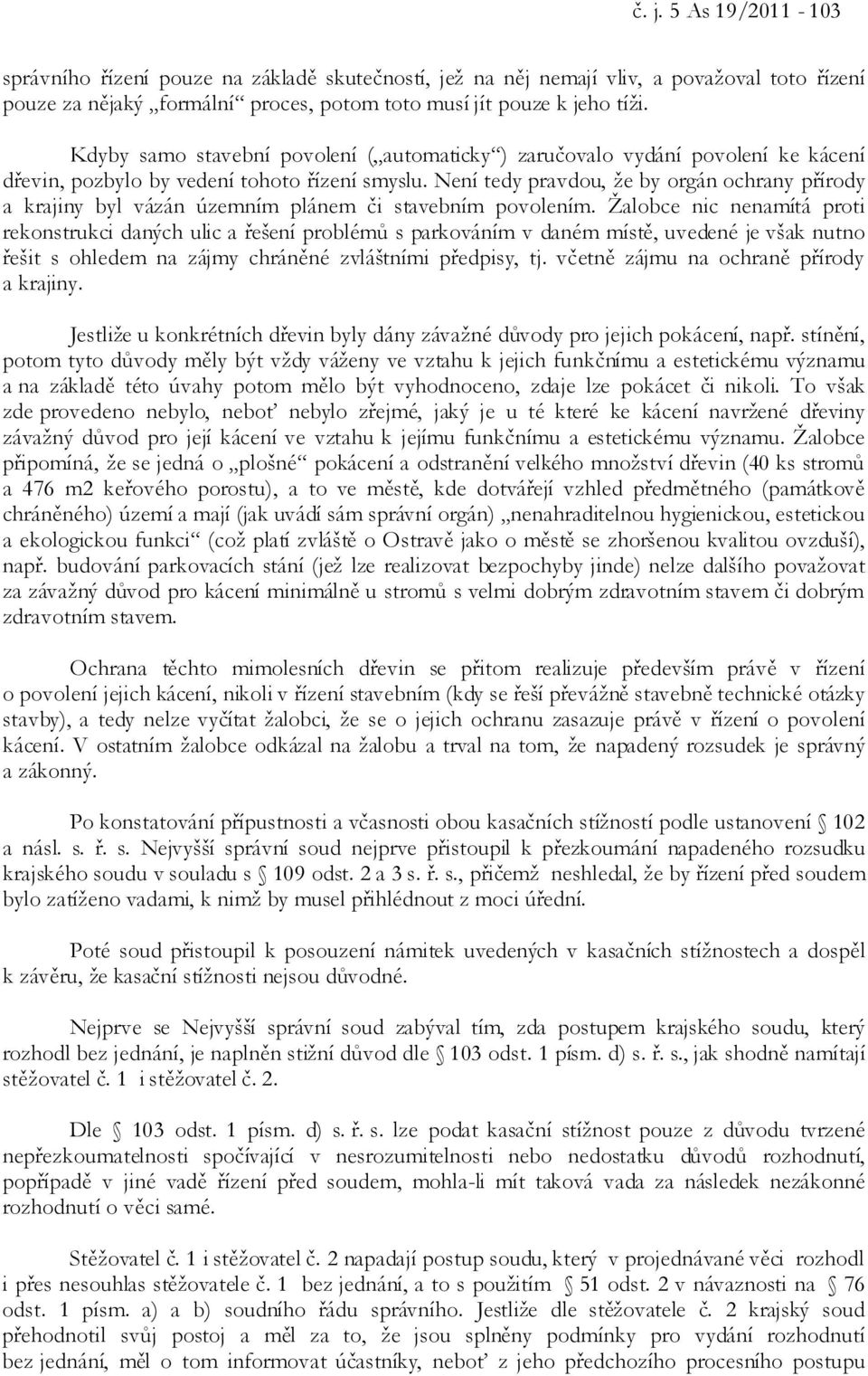 Není tedy pravdou, že by orgán ochrany přírody a krajiny byl vázán územním plánem či stavebním povolením.