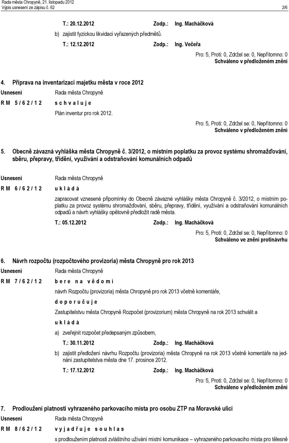 3/2012, o místním poplatku za provoz systému shromažďování, sběru, přepravy, třídění, využívání a odstraňování komunálních odpadů R M 6 / 6 2 / 1 2 zapracovat vznesené připomínky do Obecně závazné