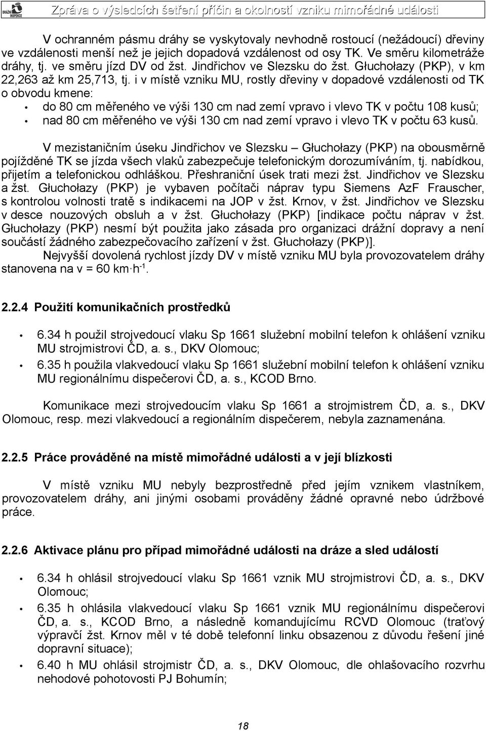 i v místě vzniku MU, rostly dřeviny v dopadové vzdálenosti od TK o obvodu kmene: do 80 cm měřeného ve výši 130 cm nad zemí vpravo i vlevo TK v počtu 108 kusů; nad 80 cm měřeného ve výši 130 cm nad