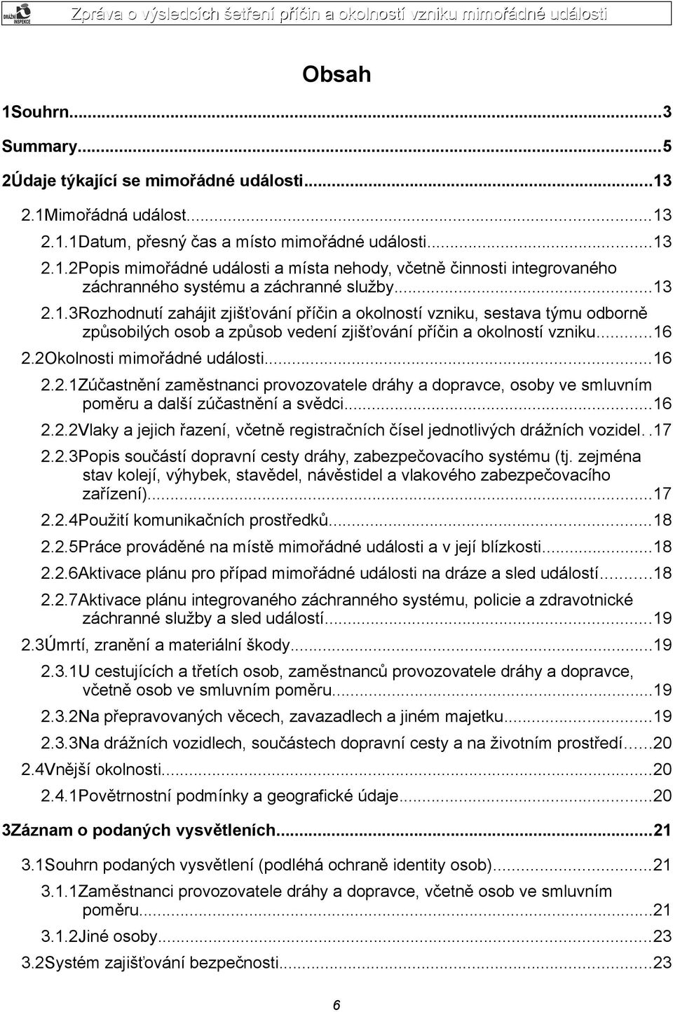 ..16 2.2.2Vlaky a jejich řazení, včetně registračních čísel jednotlivých drážních vozidel..17 2.2.3Popis součástí dopravní cesty dráhy, zabezpečovacího systému (tj.