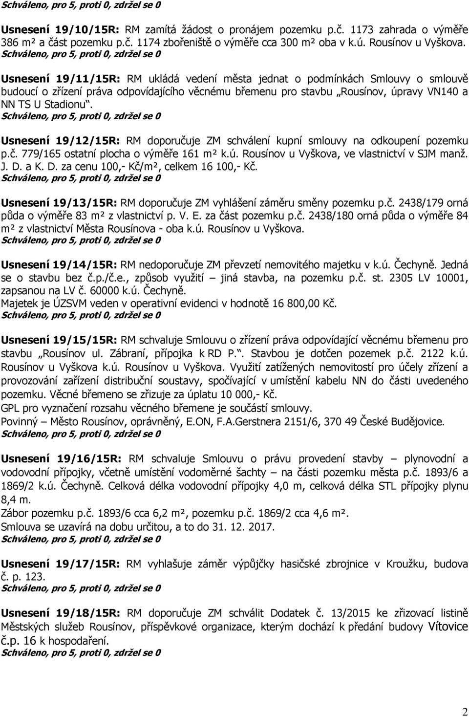 Usnesení 19/12/15R: RM doporučuje ZM schválení kupní smlouvy na odkoupení pozemku p.č. 779/165 ostatní plocha o výměře 161 m² k.ú. Rousínov u Vyškova, ve vlastnictví v SJM manž. J. D.