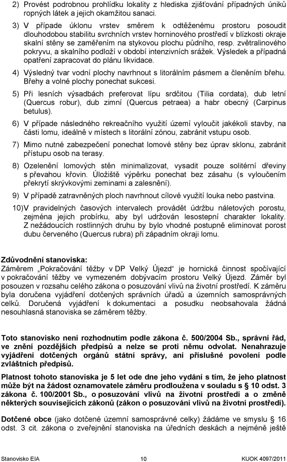 resp. zvětralinového pokryvu, a skalního podloží v období intenzivních srážek. Výsledek a případná opatření zapracovat do plánu likvidace.