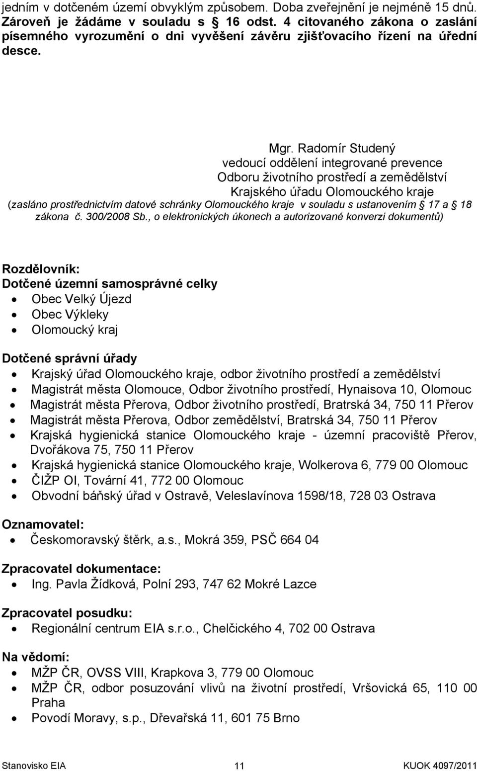 Radomír Studený vedoucí oddělení integrované prevence Odboru životního prostředí a zemědělství Krajského úřadu Olomouckého kraje (zasláno prostřednictvím datové schránky Olomouckého kraje v souladu s