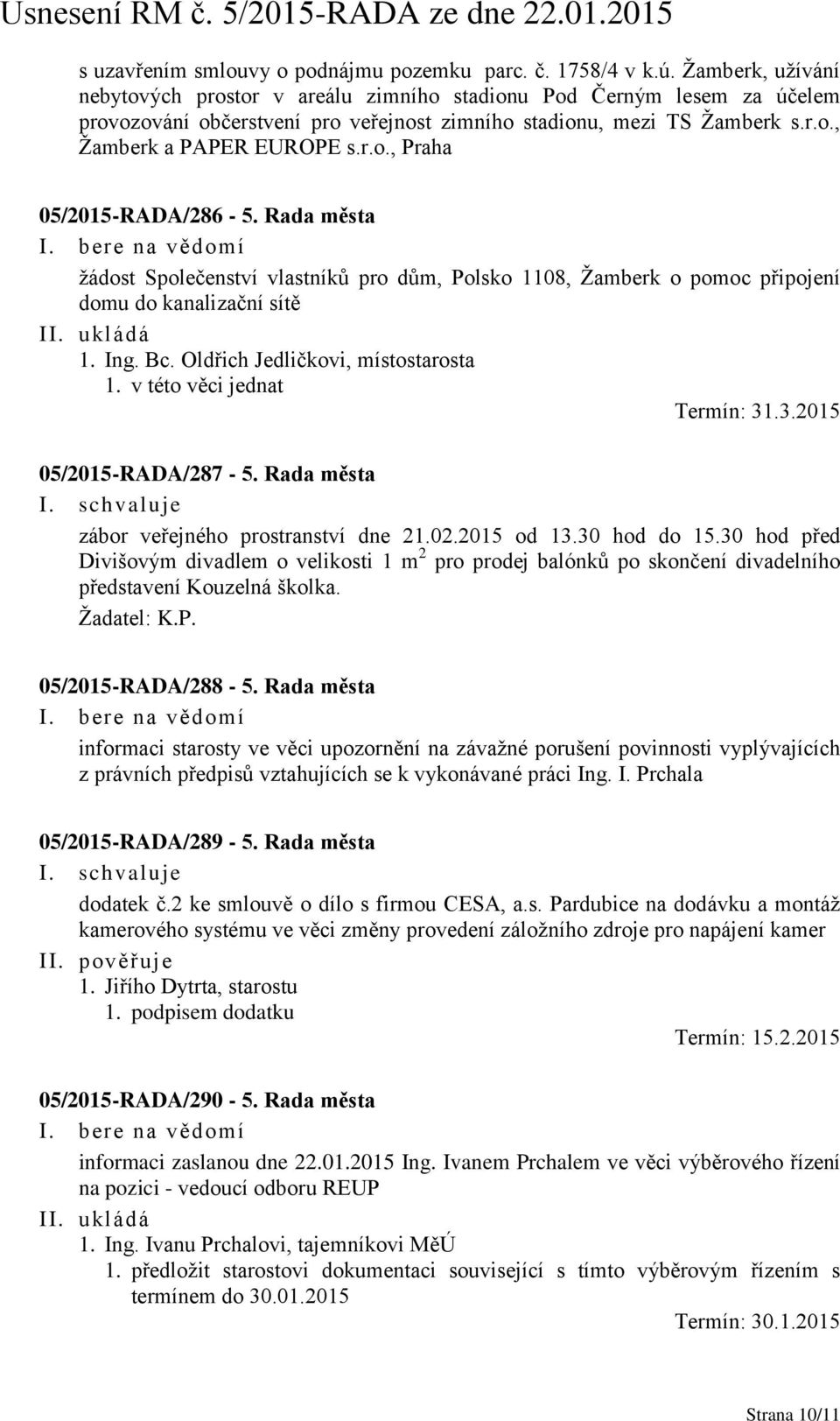 Rada města žádost Společenství vlastníků pro dům, Polsko 1108, Žamberk o pomoc připojení domu do kanalizační sítě II. ukládá 1. Ing. Bc. Oldřich Jedličkovi, místostarosta 1.