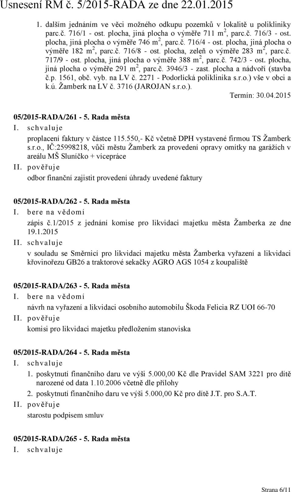 plocha, jiná plocha o výměře 291 m 2, parc.č. 3946/3 - zast. plocha a nádvoří (stavba č.p. 1561, obč. vyb. na LV č. 2271 - Podorlická poliklinika s.r.o.) vše v obci a k.ú. Žamberk na LV č.