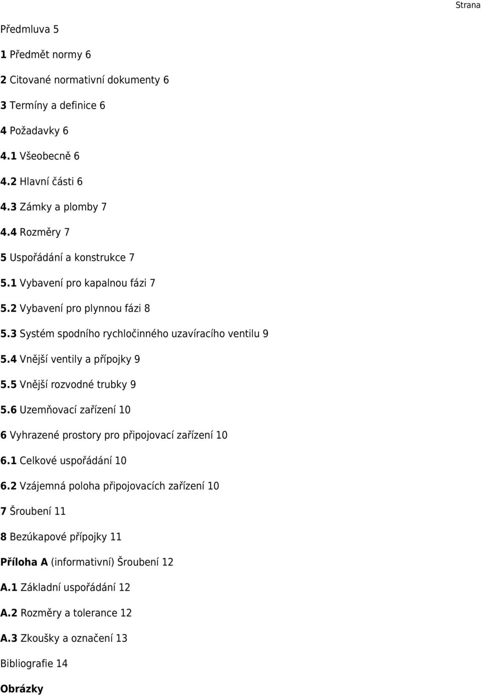 4 Vnější ventily a přípojky 9 5.5 Vnější rozvodné trubky 9 5.6 Uzemňovací zařízení 10 6 Vyhrazené prostory pro připojovací zařízení 10 6.1 Celkové uspořádání 10 6.