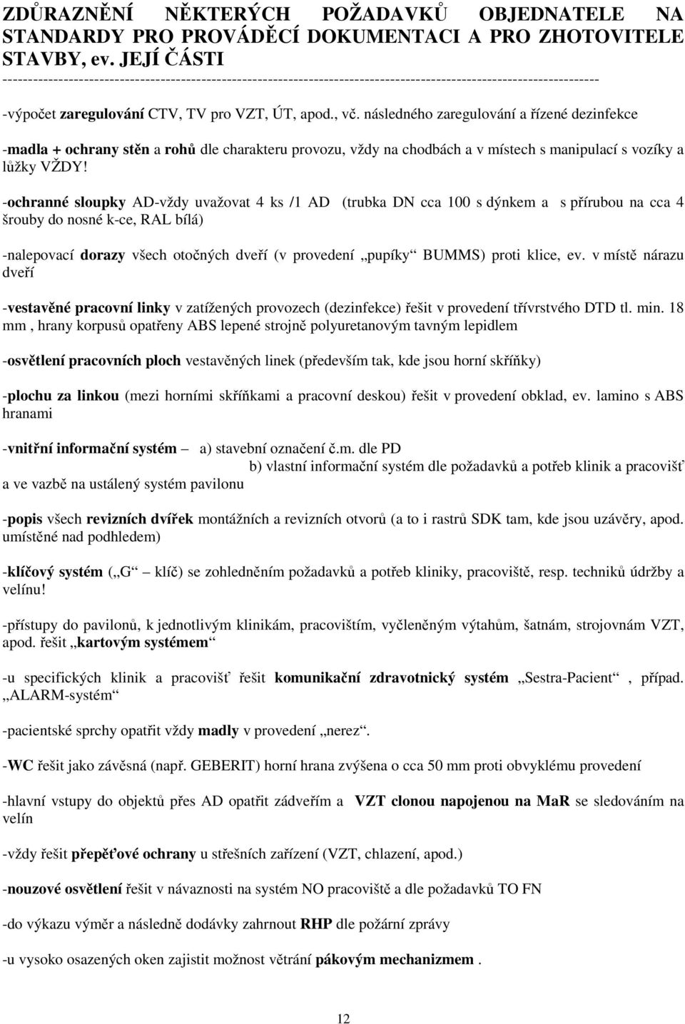 následnéh zaregulvání a řízené dezinfekce -madla + chrany stěn a rhů dle charakteru prvzu, vždy na chdbách a v místech s manipulací s vzíky a lůžky VŽDY!