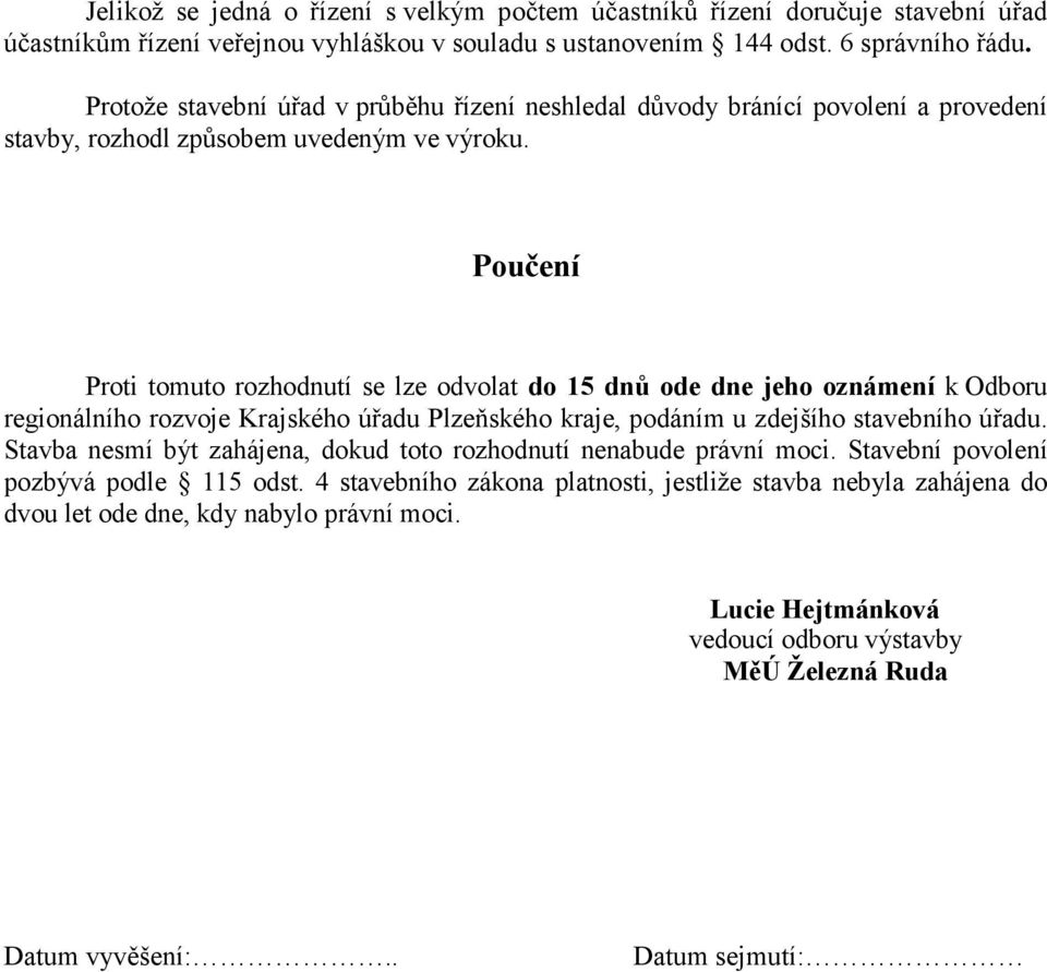 Poučení Proti tomuto rozhodnutí se lze odvolat do 15 dnů ode dne jeho oznámení k Odboru regionálního rozvoje Krajského úřadu Plzeňského kraje, podáním u zdejšího stavebního úřadu.