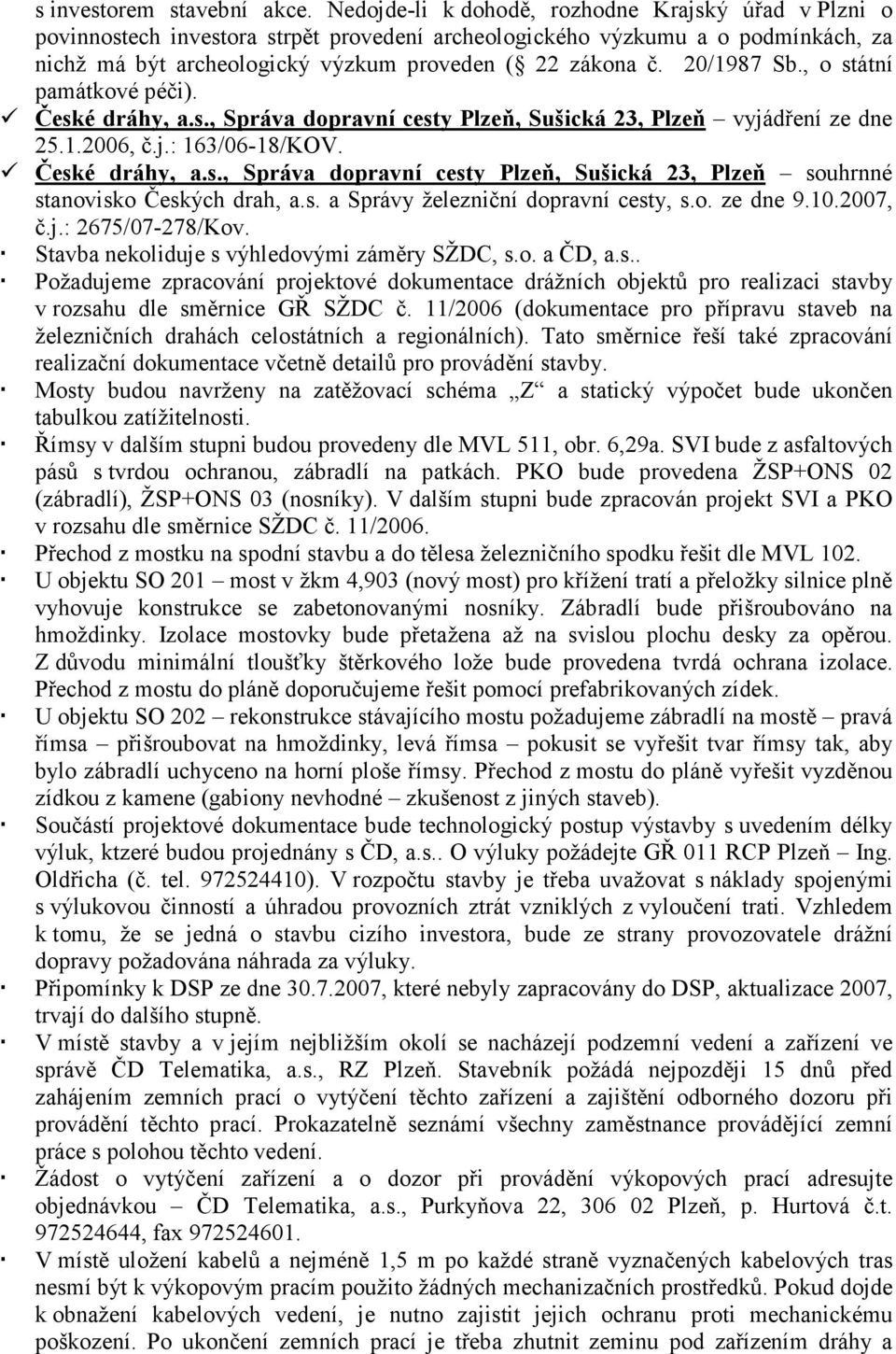 20/1987 Sb., o státní památkové péči). České dráhy, a.s., Správa dopravní cesty Plzeň, Sušická 23, Plzeň vyjádření ze dne 25.1.2006, č.j.: 163/06-18/KOV. České dráhy, a.s., Správa dopravní cesty Plzeň, Sušická 23, Plzeň souhrnné stanovisko Českých drah, a.