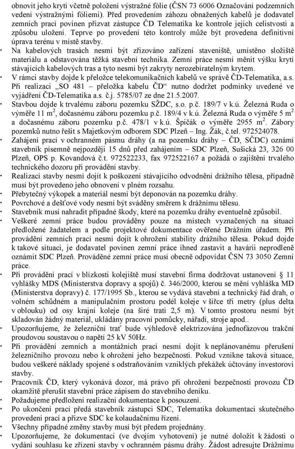 Teprve po provedení této kontroly může být provedena definitivní úprava terénu v místě stavby.