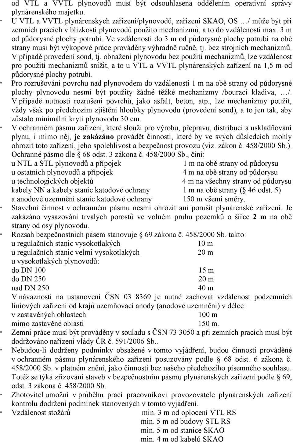 Ve vzdálenosti do 3 m od půdorysné plochy potrubí na obě strany musí být výkopové práce prováděny výhradně ručně, tj. bez strojních mechanizmů. V případě provedení sond, tj.