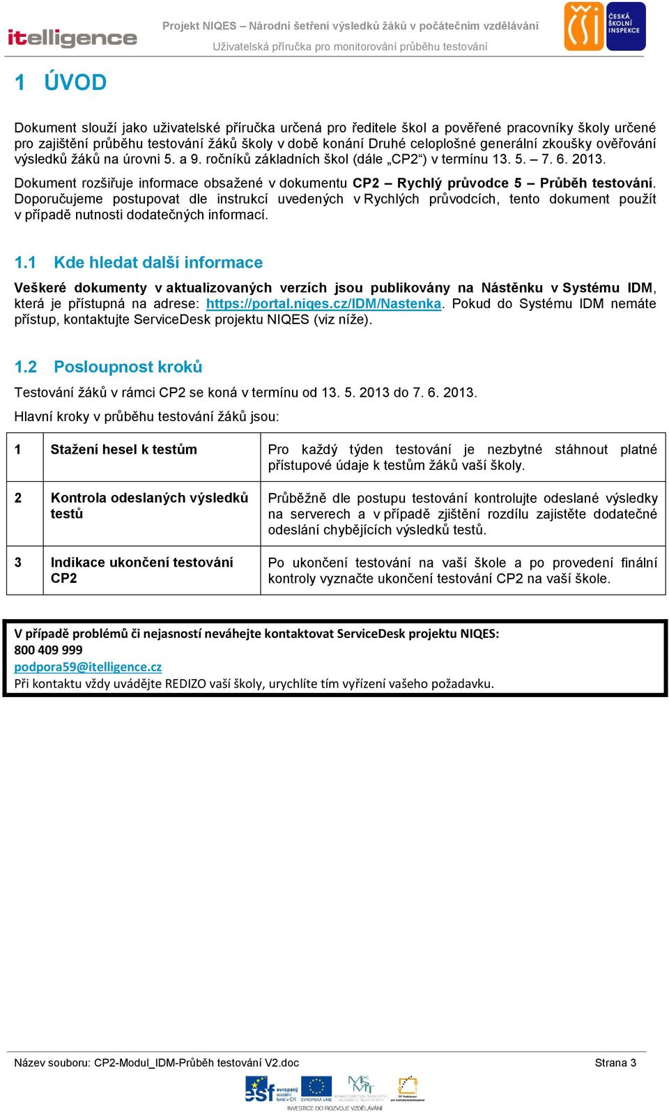 Dokument rozšiřuje informace obsažené v dokumentu CP2 Rychlý průvodce 5 Průběh testování.