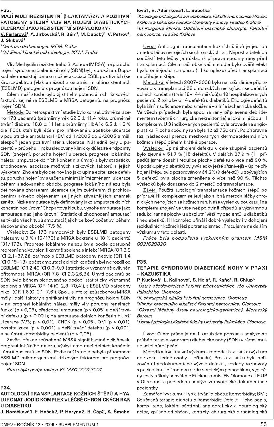 Doposud ale neexistují data o možné asociaci ESBL pozitivních (se širokospektrou β-laktamázou) a ostatních multirezistentních (ESBLMD) patogenù s prognózou hojení SDN.