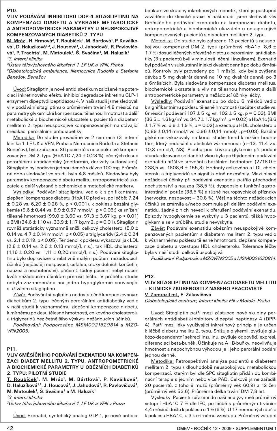 LF UK a VFN, Praha Diabetologická ambulance, Nemocnice Rudolfa a Stefanie Benešov, Benešov Úvod: Sitagliptin je nové antidiabetikum založené na potenciaci inkretinového efektu inhibicí degradace