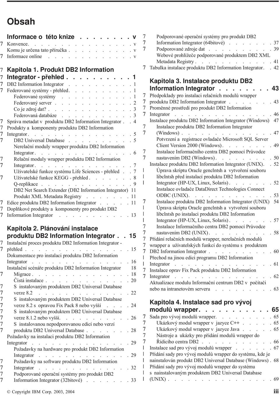 .4 Produkty a komponenty produktu DB2 Information Integrator................5 DB2 Uniersal Database..........5 Nerelační moduly wrapper produktu DB2 Information Integrator.