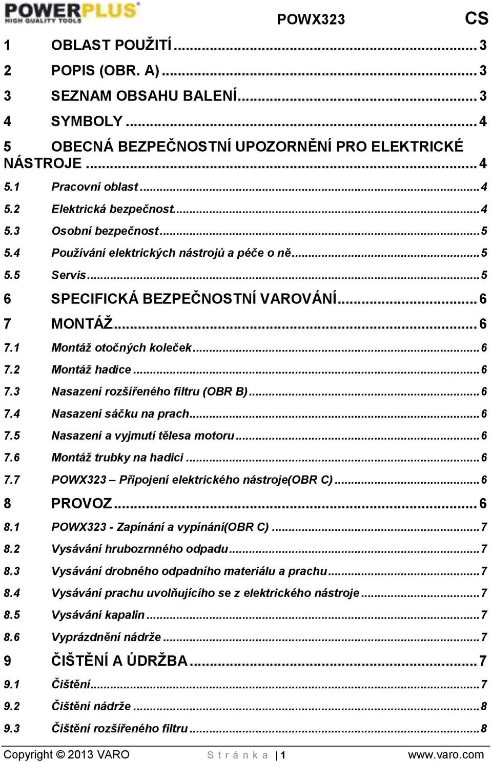 .. 6 7.3 Nasazení rozšířeného filtru (OBR B)... 6 7.4 Nasazení sáčku na prach... 6 7.5 Nasazení a vyjmutí tělesa motoru... 6 7.6 Montáž trubky na hadici... 6 7.7 POWX323 Připojení elektrického nástroje(obr C).