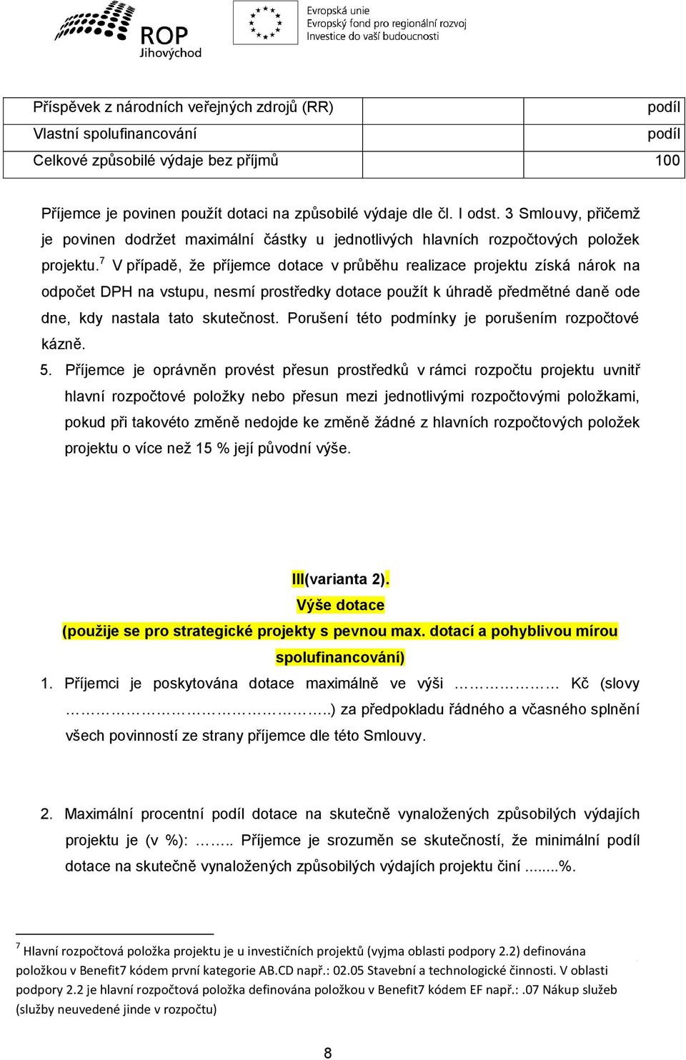 7 V případě, že příjemce dotace v průběhu realizace projektu získá nárok na odpočet DPH na vstupu, nesmí prostředky dotace použít k úhradě předmětné daně ode dne, kdy nastala tato skutečnost.