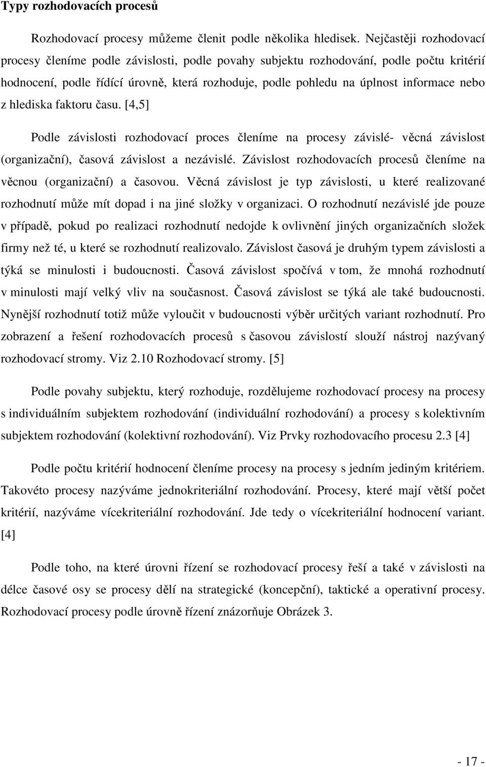 nebo z hlediska faktoru času. [4,5] Podle závislosti rozhodovací proces členíme na procesy závislé- věcná závislost (organizační), časová závislost a nezávislé.