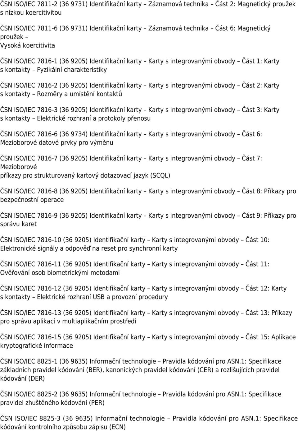 Identifikační karty Karty s integrovanými obvody Část 2: Karty s kontakty Rozměry a umístění kontaktů ČSN ISO/IEC 7816-3 (36 9205) Identifikační karty Karty s integrovanými obvody Část 3: Karty s