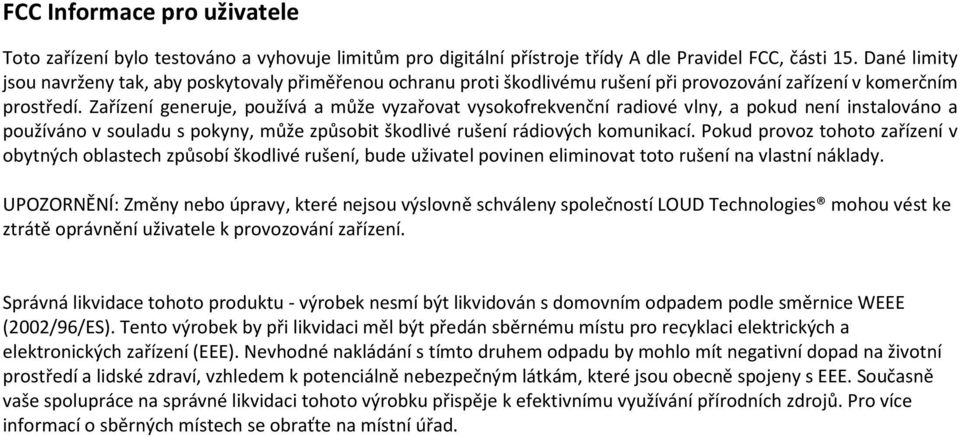 Zařízení generuje, používá a může vyzařovat vysokofrekvenční radiové vlny, a pokud není instalováno a používáno v souladu s pokyny, může způsobit škodlivé rušení rádiových komunikací.