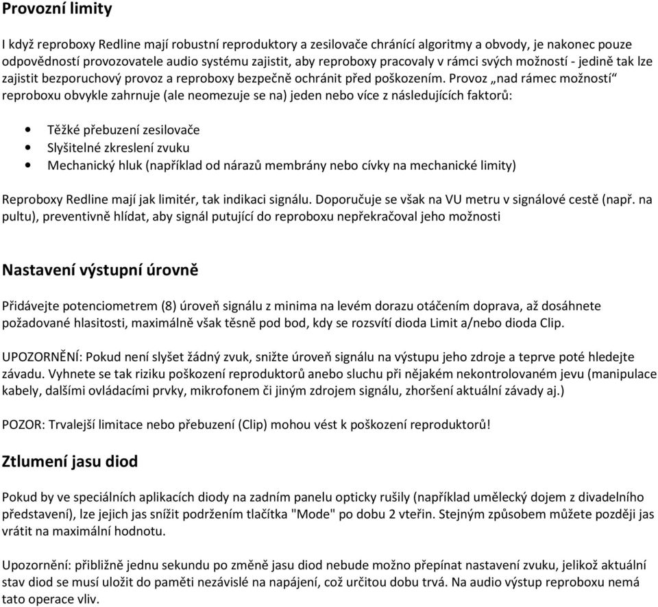 Provoz nad rámec možností reproboxu obvykle zahrnuje (ale neomezuje se na) jeden nebo více z následujících faktorů: Těžké přebuzení zesilovače Slyšitelné zkreslení zvuku Mechanický hluk (například od