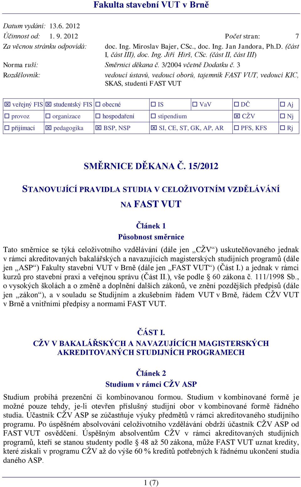 3 Rozdělovník: vedoucí ústavů, vedoucí oborů, tajemník FAST VUT, vedoucí KIC, SKAS, studenti FAST VUT veřejný FIS studentský FIS obecné IS VaV DČ Aj provoz organizace hospodaření stipendium CŽV Nj