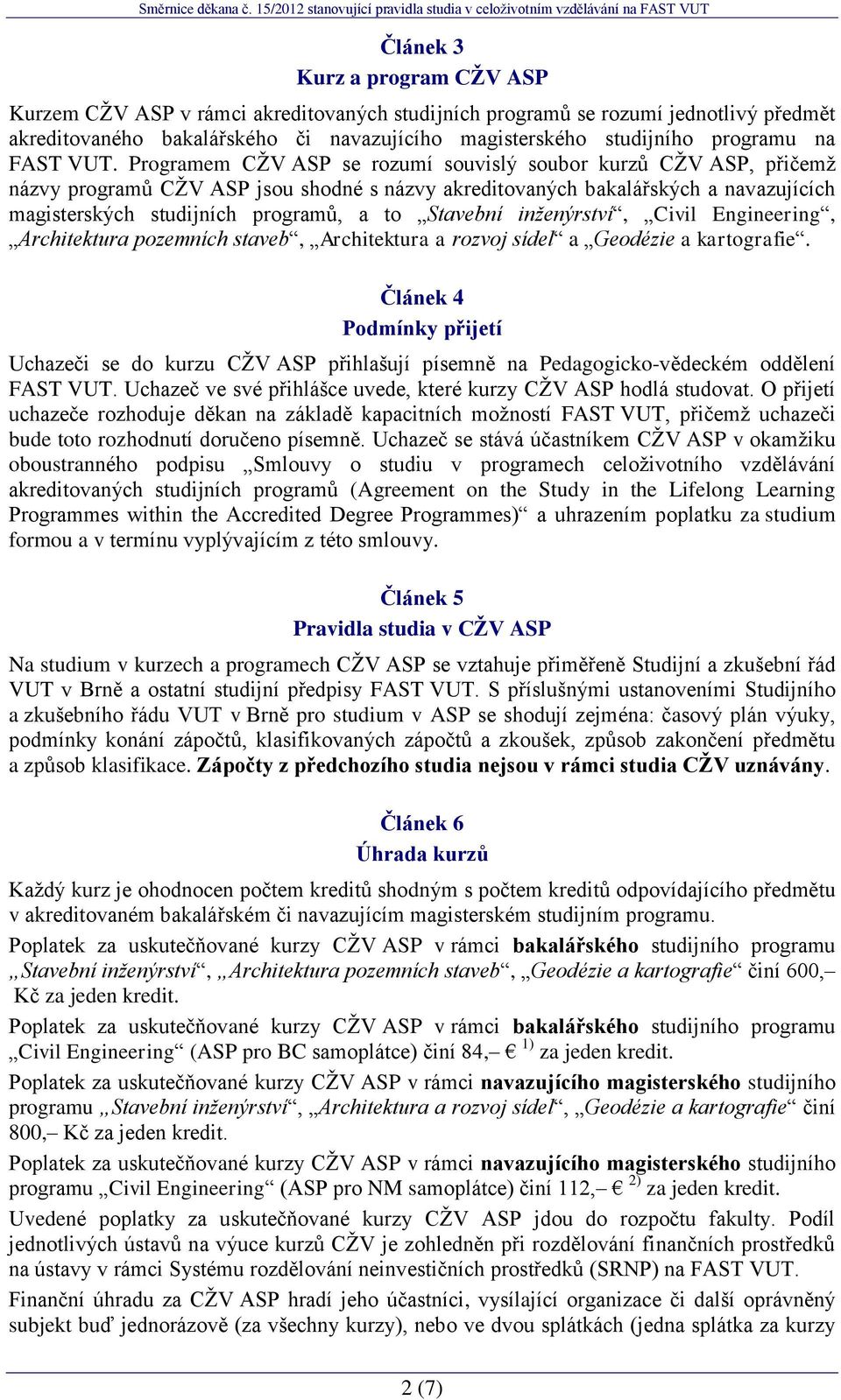 Programem CŽV ASP se rozumí souvislý soubor kurzů CŽV ASP, přičemž názvy programů CŽV ASP jsou shodné s názvy akreditovaných bakalářských a navazujících magisterských studijních programů, a to