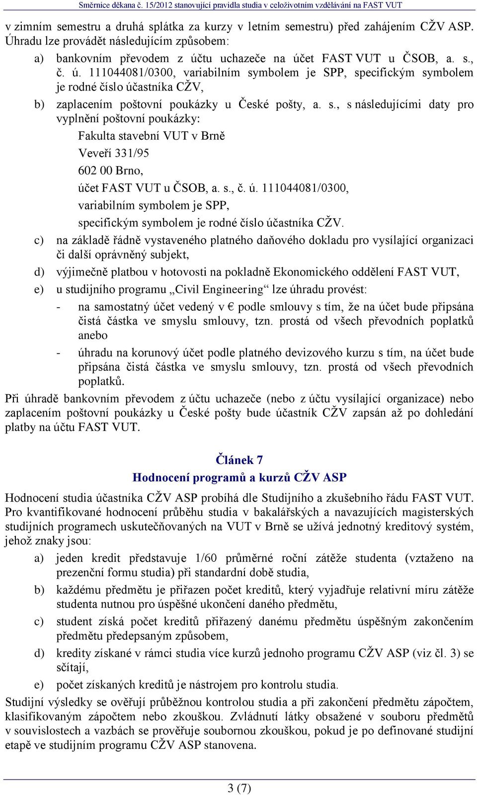 s., č. ú. 111044081/0300, variabilním symbolem je SPP, specifickým symbolem je rodné číslo účastníka CŽV.