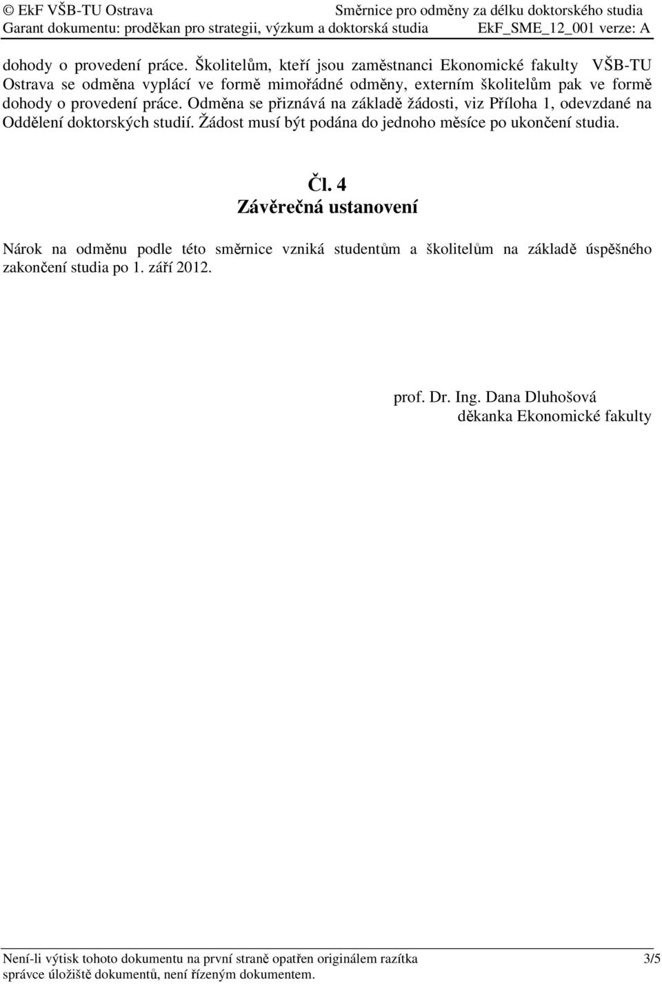 přiznává na základě žádosti, viz Příloha 1, odevzdané na Oddělení doktorských studií. Žádost musí být podána do jednoho měsíce po ukončení studia. Čl.