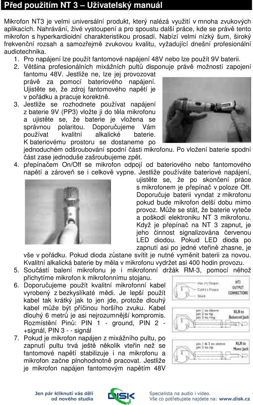 Nabízí velmi nízký šum, široký frekvenční rozsah a samozřejmě zvukovou kvalitu, vyžadující dnešní profesionální audiotechnika. 1.