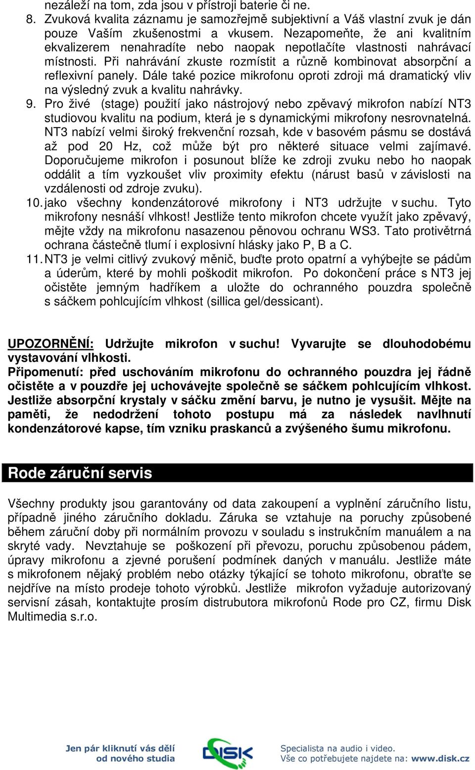 Dále také pozice mikrofonu oproti zdroji má dramatický vliv na výsledný zvuk a kvalitu nahrávky. 9.