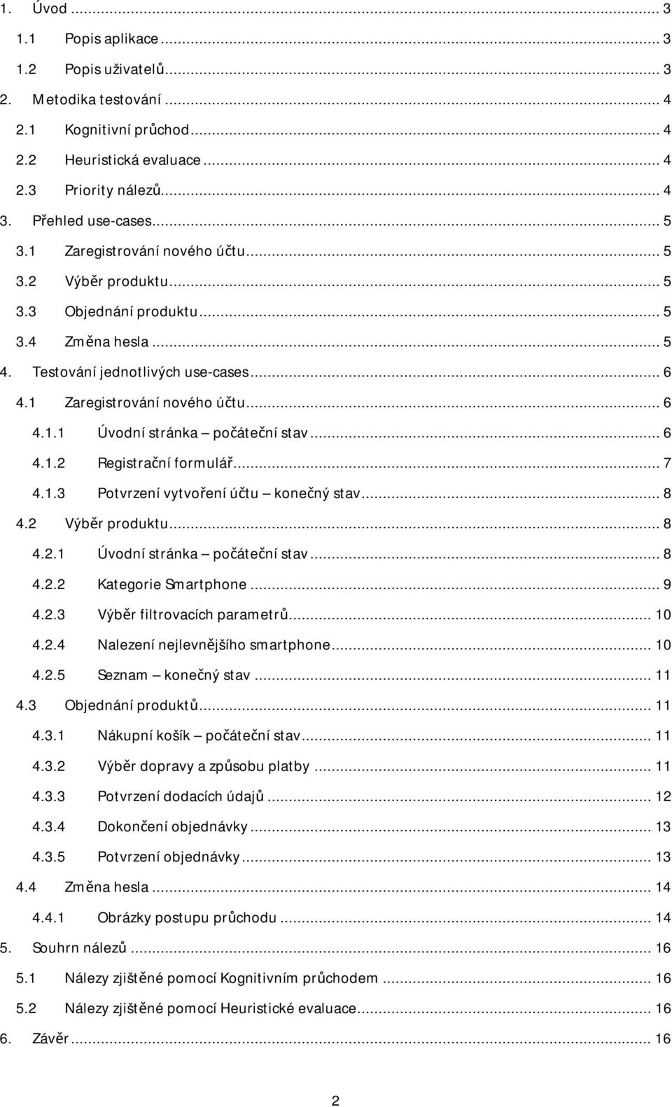 .. 6 4.1.2 Registrační formulář... 7 4.1.3 Potvrzení vytvoření účtu konečný stav... 8 4.2 Výběr produktu... 8 4.2.1 Úvodní stránka počáteční stav... 8 4.2.2 Kategorie Smartphone... 9 4.2.3 Výběr filtrovacích parametrů.