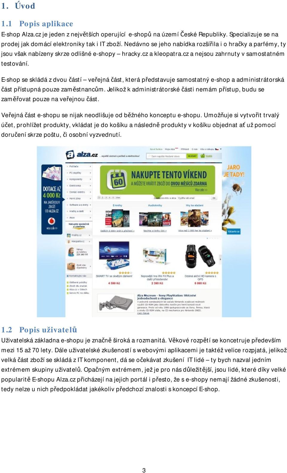 E-shop se skládá z dvou částí veřejná část, která představuje samostatný e-shop a administrátorská část přístupná pouze zaměstnancům.