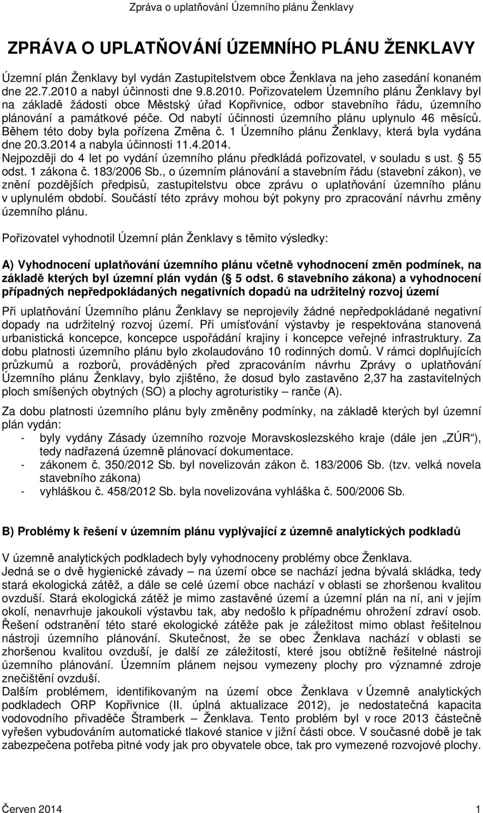 Od nabytí účinnosti územního plánu uplynulo 46 měsíců. Během této doby byla pořízena Změna č. 1 Územního plánu Ženklavy, která byla vydána dne 20.3.2014 