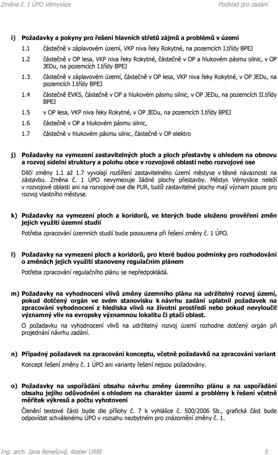 3 částečně v záplavovém území, částečně v OP lesa, VKP niva řeky Rokytné, v OP JEDu, na pozemcích I.třídy BPEJ 1.4 částečně EVKS, částečně v OP a hlukovém pásmu silnic, v OP JEDu, na pozemcích II.