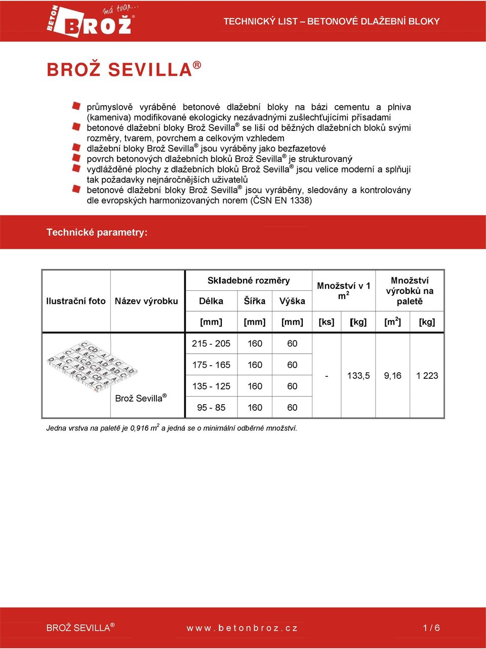 betonových dlažebních bloků Brož Sevilla je strukturovanýý vydlážděné plochy z dlažebních bloků Brož Sevilla jsou velice moderní a splňují tak požadavky nejnáročnějších uživatelů betonové dlažební