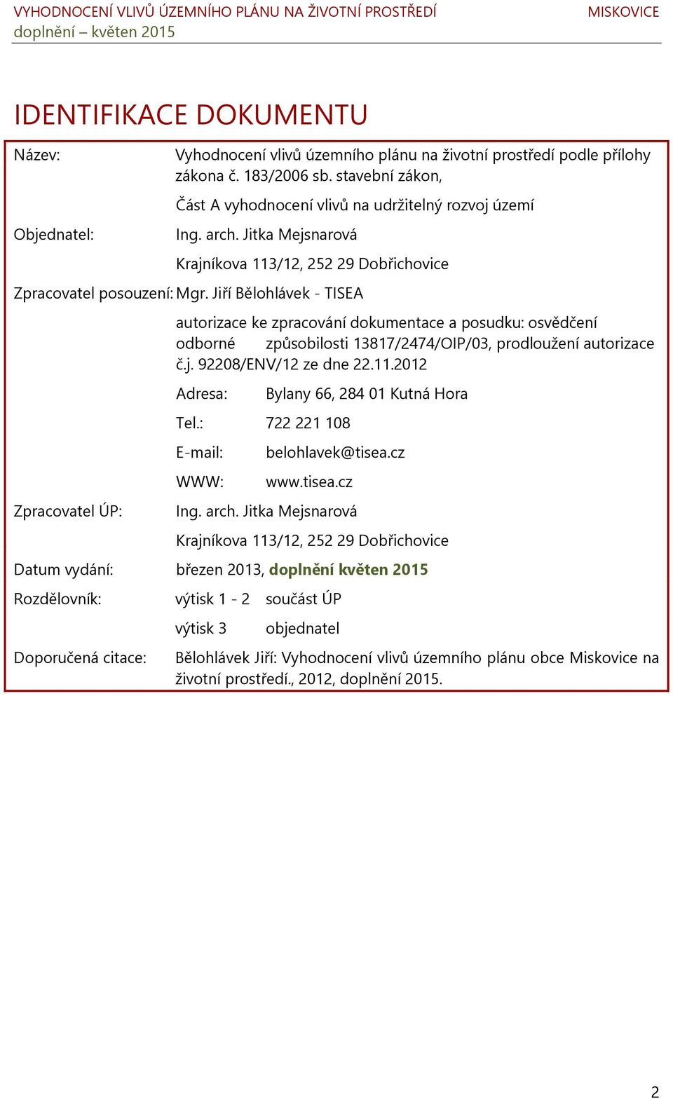 Jiří Bělohlávek - TISEA Zpracovatel ÚP: autorizace ke zpracování dokumentace a posudku: osvědčení odborné způsobilosti 13817/2474/OIP/03, prodloužení autorizace č.j. 92208/ENV/12 ze dne 22.11.