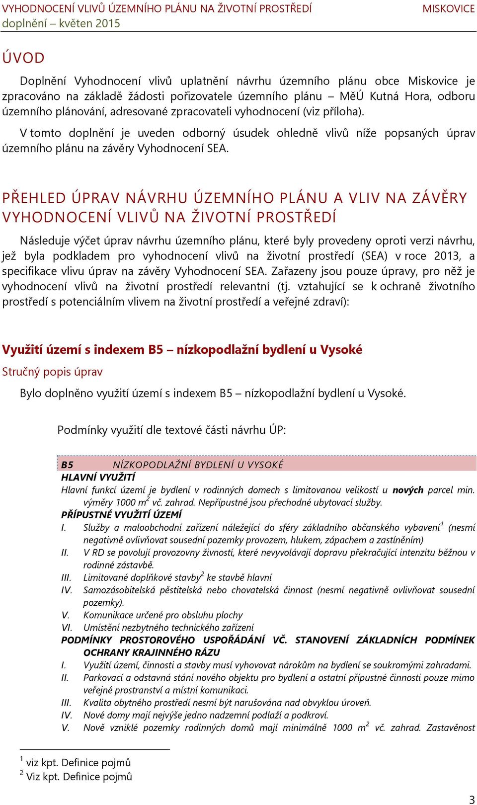 PŘEHLED ÚPRAV NÁVRHU ÚZEMNÍHO PLÁNU A VLIV NA ZÁVĚRY VYHODNOCENÍ VLIVŮ NA ŽIVOTNÍ PROSTŘEDÍ Následuje výčet úprav návrhu územního plánu, které byly provedeny oproti verzi návrhu, jež byla podkladem