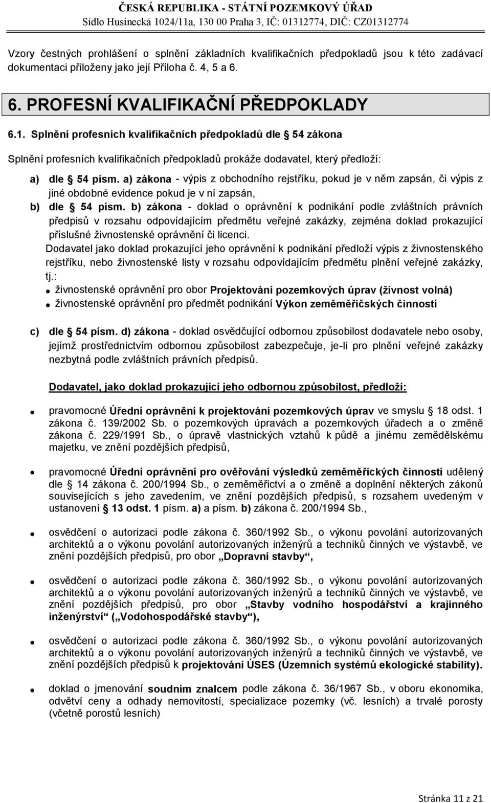 a) zákona - výpis z obchodního rejstříku, pokud je v něm zapsán, či výpis z jiné obdobné evidence pokud je v ní zapsán, b) dle 54 písm.