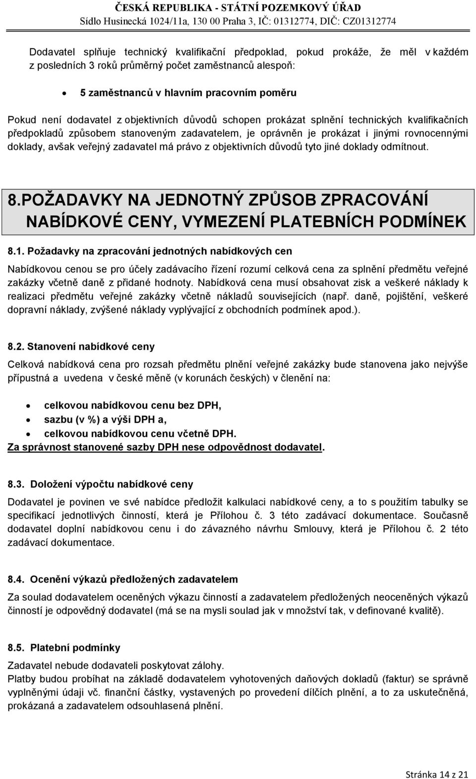 zadavatel má právo z objektivních důvodů tyto jiné doklady odmítnout. 8.POŽADAVKY NA JEDNOTNÝ ZPŮSOB ZPRACOVÁNÍ NABÍDKOVÉ CENY, VYMEZENÍ PLATEBNÍCH PODMÍNEK 8.1.