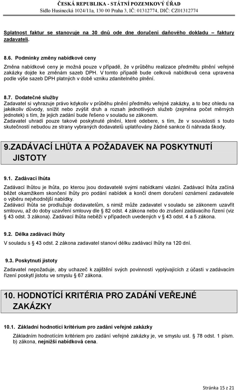 V tomto případě bude celková nabídková cena upravena podle výše sazeb DPH platných v době vzniku zdanitelného plnění. 8.7.