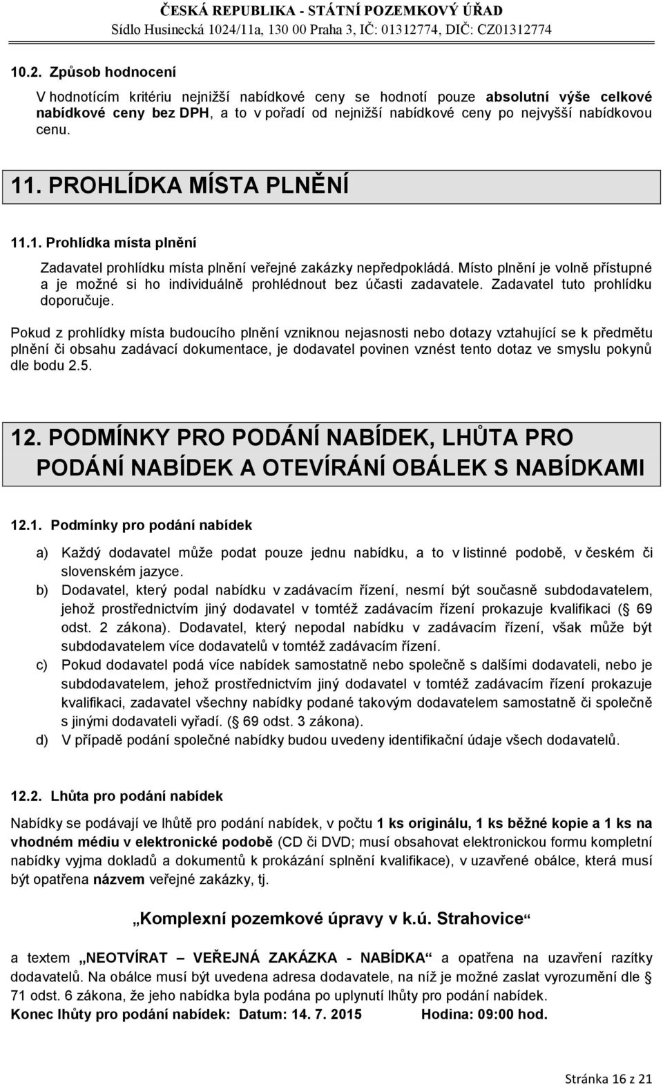 Místo plnění je volně přístupné a je možné si ho individuálně prohlédnout bez účasti zadavatele. Zadavatel tuto prohlídku doporučuje.