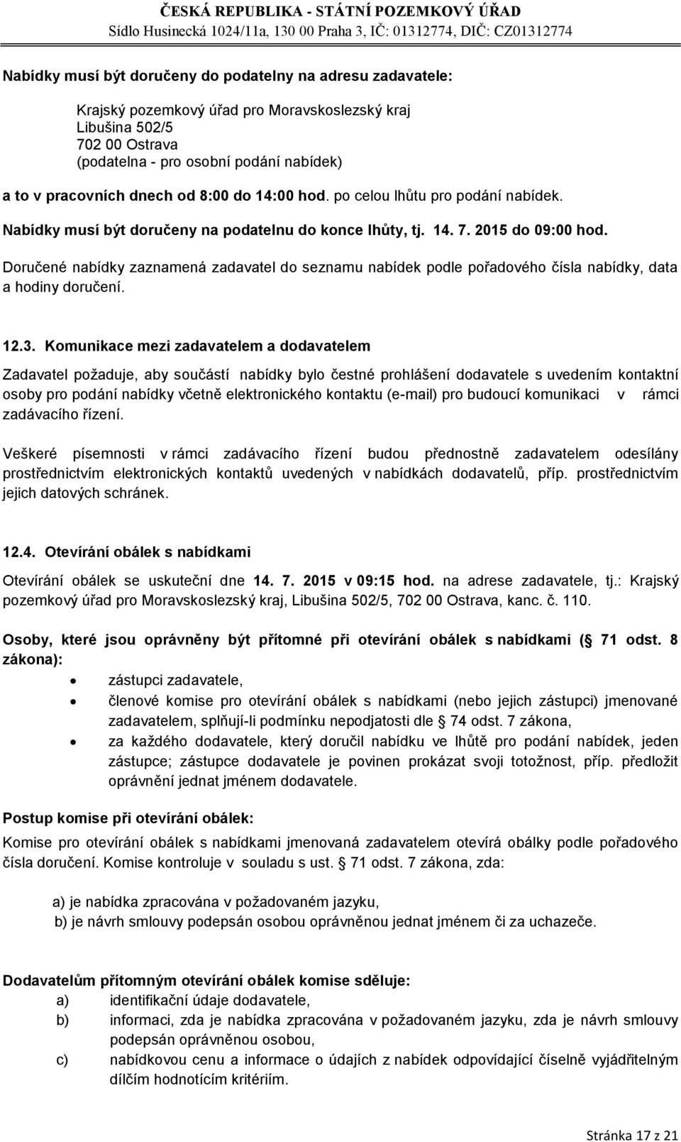 Doručené nabídky zaznamená zadavatel do seznamu nabídek podle pořadového čísla nabídky, data a hodiny doručení. 12.3.